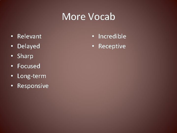 More Vocab • • • Relevant Delayed Sharp Focused Long-term Responsive • Incredible •