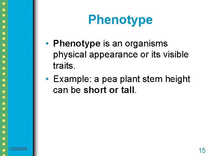 Phenotype • Phenotype is an organisms physical appearance or its visible traits. • Example: