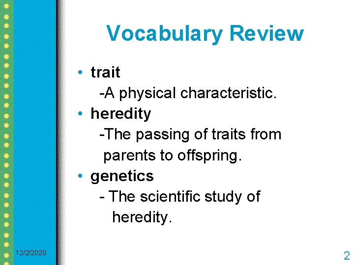 Vocabulary Review • trait -A physical characteristic. • heredity -The passing of traits from
