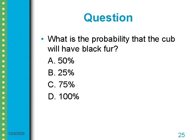 Question • What is the probability that the cub will have black fur? A.