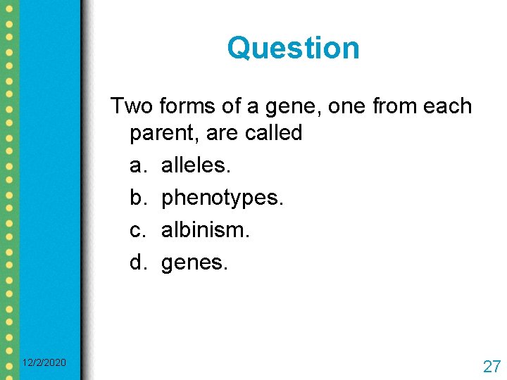 Question Two forms of a gene, one from each parent, are called a. alleles.