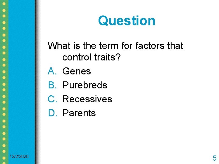 Question What is the term for factors that control traits? A. Genes B. Purebreds