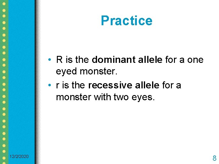 Practice • R is the dominant allele for a one eyed monster. • r