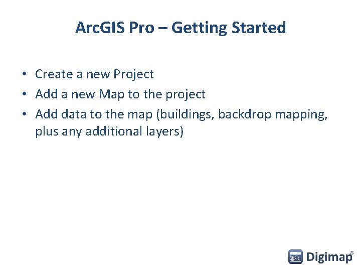 Arc. GIS Pro – Getting Started • Create a new Project • Add a