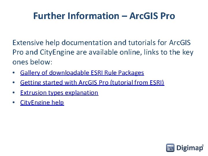 Further Information – Arc. GIS Pro Extensive help documentation and tutorials for Arc. GIS