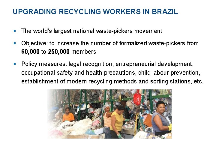 UPGRADING RECYCLING WORKERS IN BRAZIL § The world’s largest national waste-pickers movement § Objective: