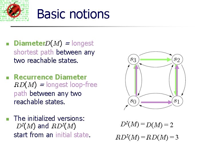 Basic notions Diameter. D(M) = longest shortest path between any two reachable states. Recurrence