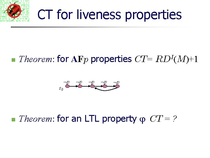 CT for liveness properties Theorem: for AFp properties CT= RDI(M)+1 p s 0 p