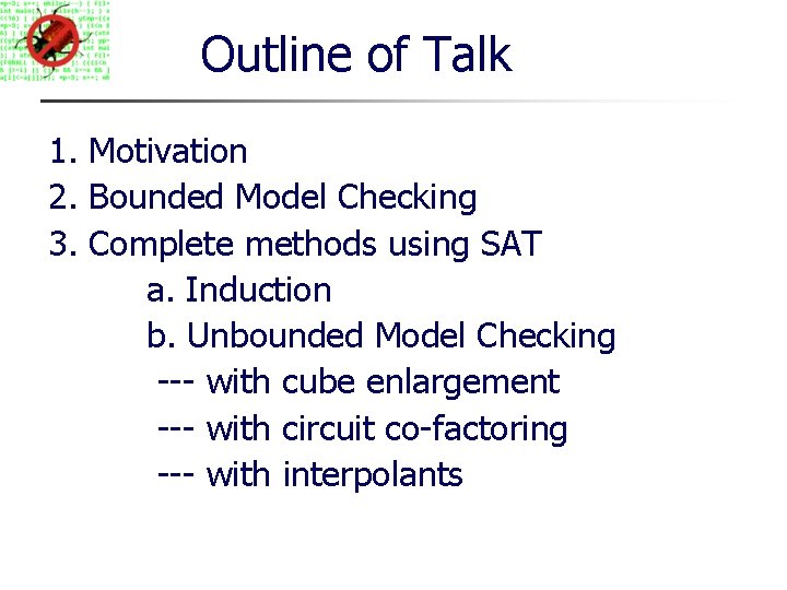 Outline of Talk 1. Motivation 2. Bounded Model Checking 3. Complete methods using SAT