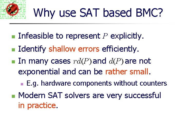 Why use SAT based BMC? Infeasible to represent P explicitly. Identify shallow errors efficiently.