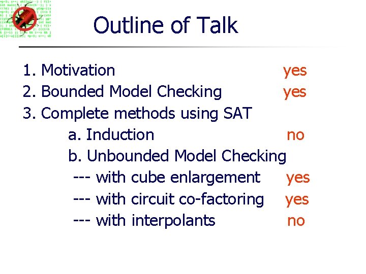 Outline of Talk 1. Motivation yes 2. Bounded Model Checking yes 3. Complete methods
