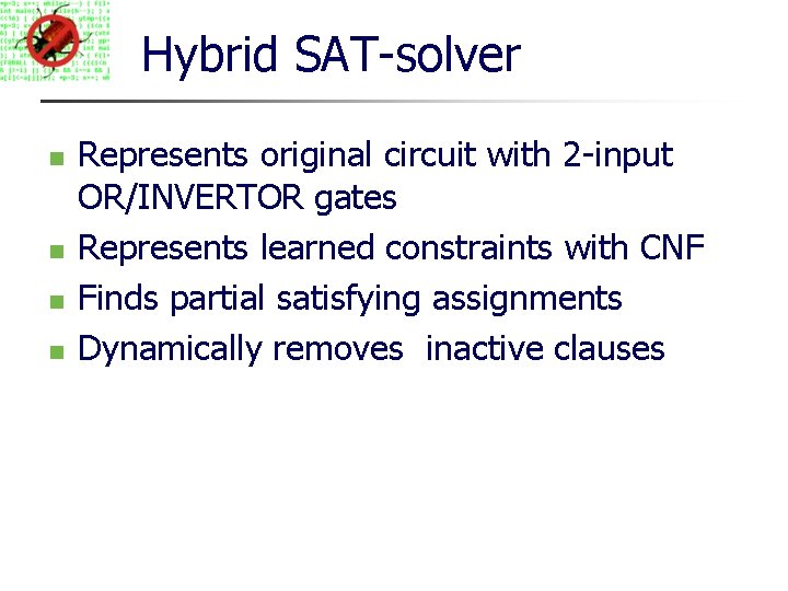 Hybrid SAT-solver Represents original circuit with 2 -input OR/INVERTOR gates Represents learned constraints with