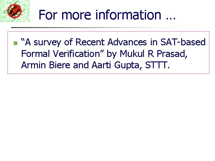 For more information … “A survey of Recent Advances in SAT-based Formal Verification” by
