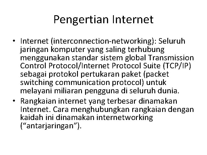 Pengertian Internet • Internet (interconnection-networking): Seluruh jaringan komputer yang saling terhubung menggunakan standar sistem