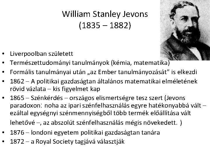 William Stanley Jevons (1835 – 1882) Liverpoolban született Természettudományi tanulmányok (kémia, matematika) Formális tanulmányai