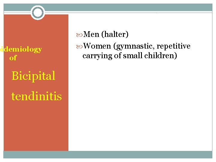 Men (halter) pidemiology of Bicipital tendinitis Women (gymnastic, repetitive carrying of small children)