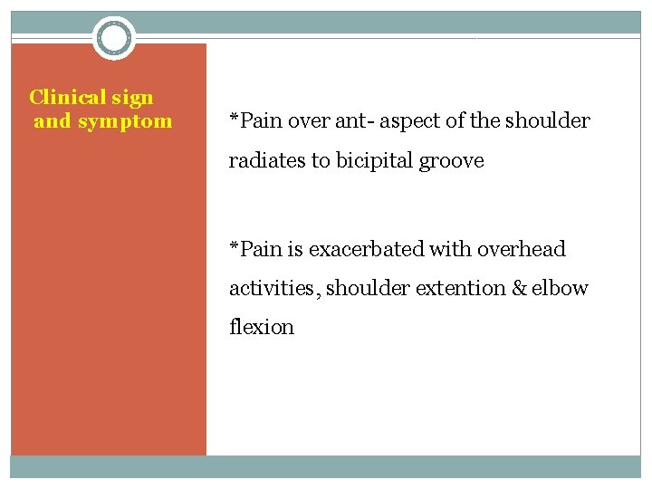 Clinical sign and symptom *Pain over ant- aspect of the shoulder radiates to bicipital
