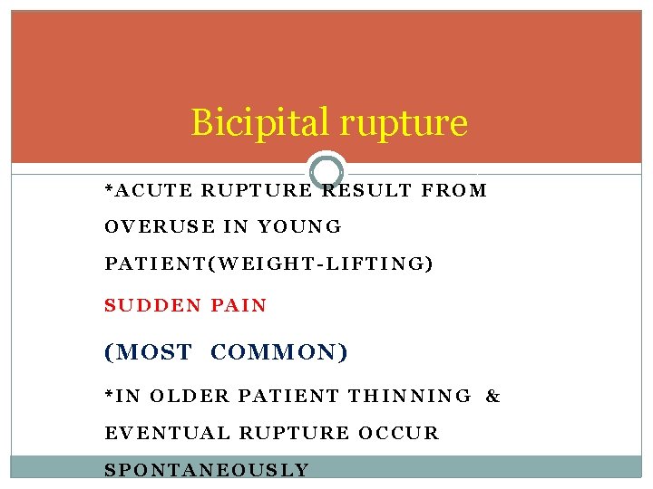 Bicipital rupture *ACUTE RUPTURE RESULT FROM OVERUSE IN YOUNG PATIENT(WEIGHT-LIFTING) SUDDEN PAIN (MOST COMMON)