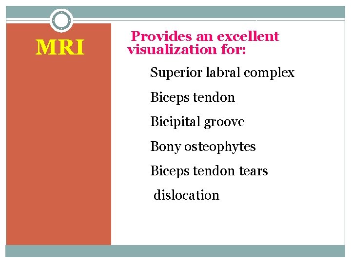 MRI Provides an excellent visualization for: Superior labral complex Biceps tendon Bicipital groove Bony
