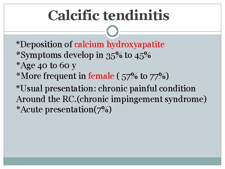 Calcific tendinitis *Deposition of calcium hydroxyapatite *Symptoms develop in 35% to 45% *Age 40