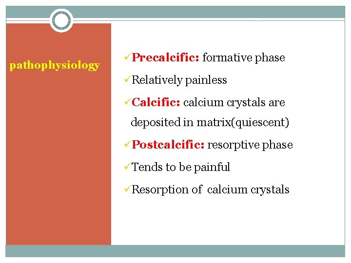 pathophysiology üPrecalcific: formative phase üRelatively painless üCalcific: calcium crystals are deposited in matrix(quiescent) üPostcalcific: