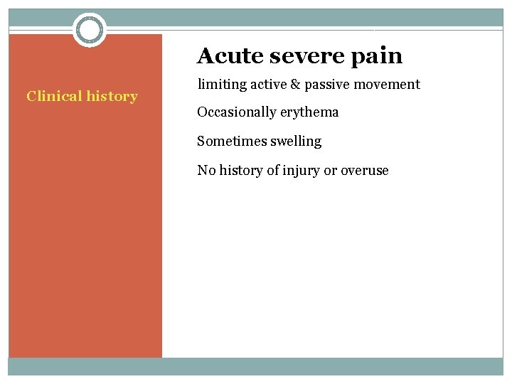 Acute severe pain Clinical history limiting active & passive movement Occasionally erythema Sometimes swelling