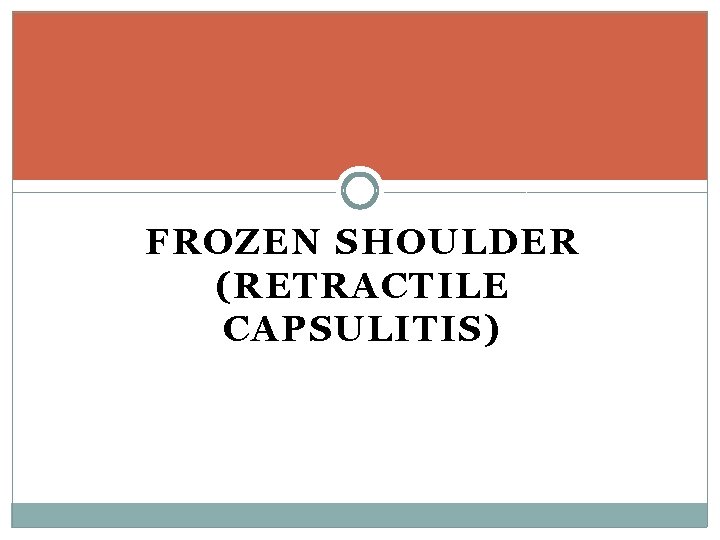 FROZEN SHOULDER (RETRACTILE CAPSULITIS) 