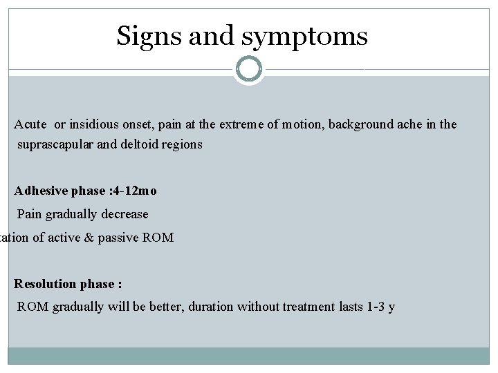 Signs and symptoms Acute or insidious onset, pain at the extreme of motion, background