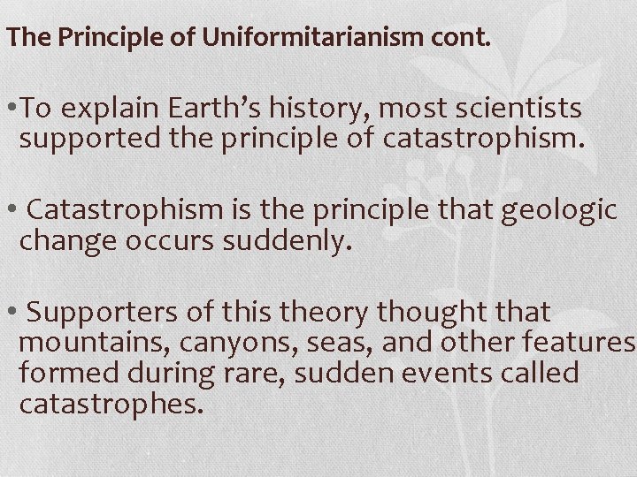 The Principle of Uniformitarianism cont. • To explain Earth’s history, most scientists supported the