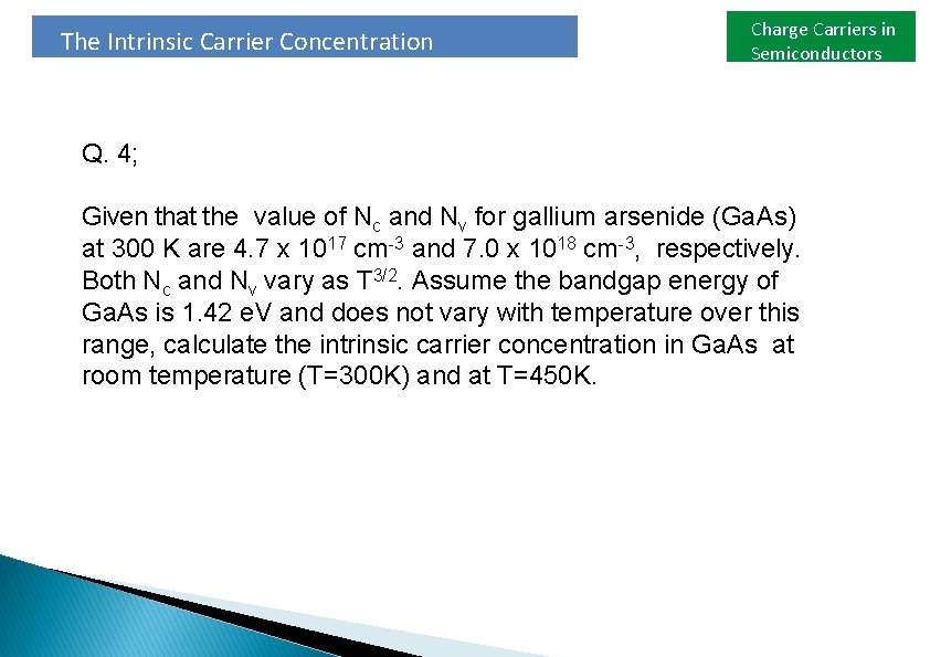 The Intrinsic Carrier Concentration Charge Carriers in Semiconductors Q. 4; Given that the value