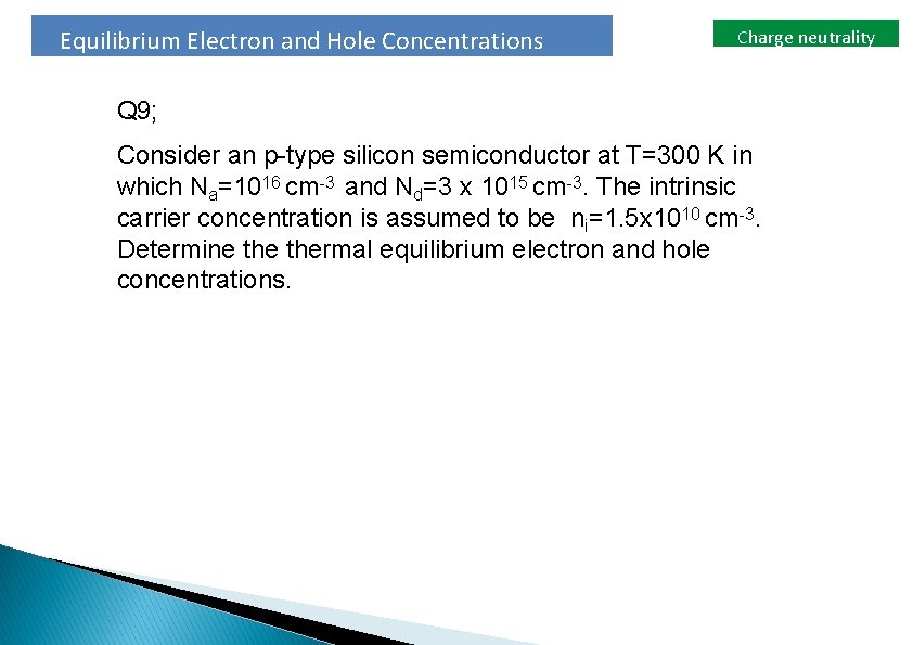 Equilibrium Electron and Hole Concentrations Charge neutrality Q 9; Consider an p-type silicon semiconductor