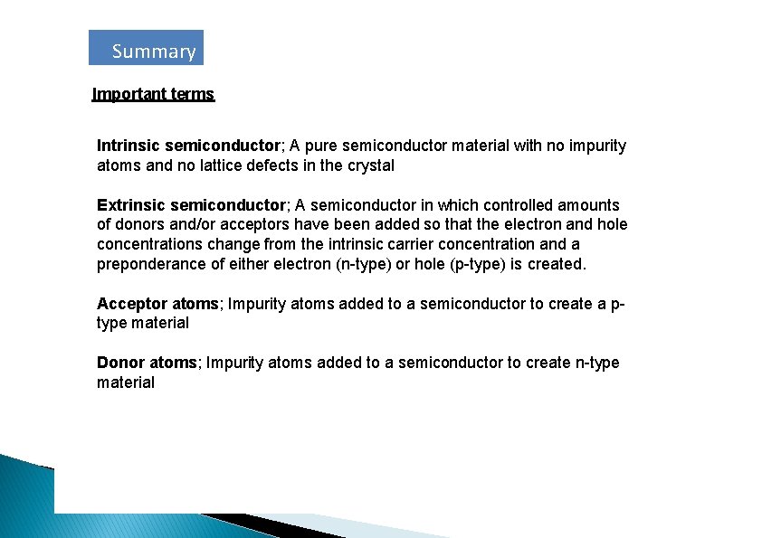 Summary Important terms Intrinsic semiconductor; A pure semiconductor material with no impurity atoms and