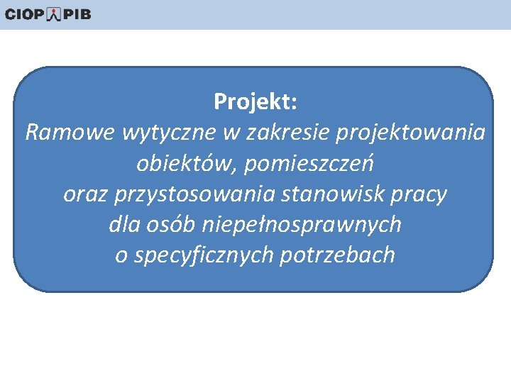 Projekt: Ramowe wytyczne w zakresie projektowania obiektów, pomieszczeń oraz przystosowania stanowisk pracy dla osób