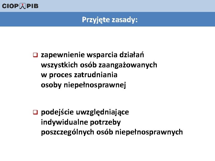 Przyjęte zasady: q zapewnienie wsparcia działań wszystkich osób zaangażowanych w proces zatrudniania osoby niepełnosprawnej