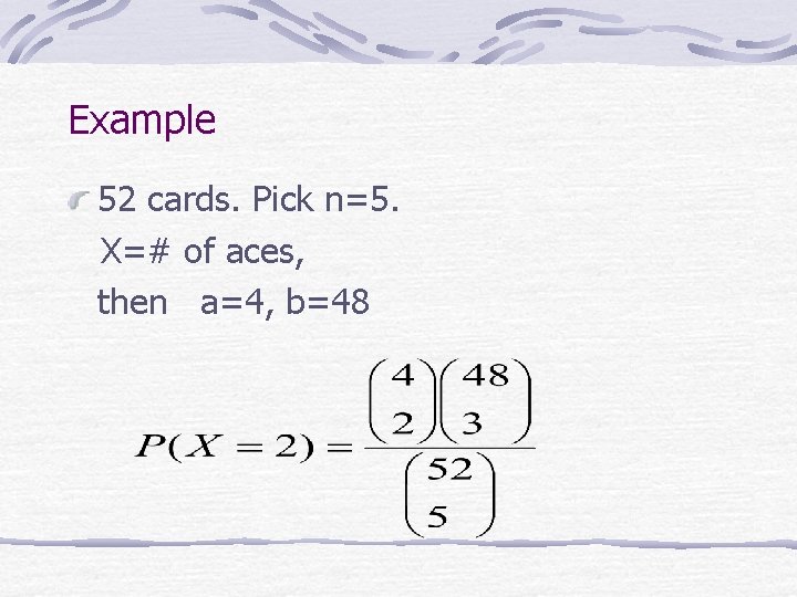 Example 52 cards. Pick n=5. X=# of aces, then a=4, b=48 