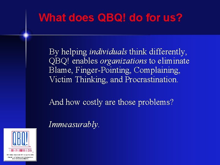 What does QBQ! do for us? By helping individuals think differently, QBQ! enables organizations