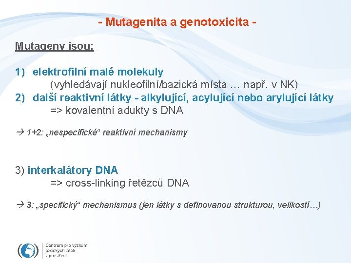 - Mutagenita a genotoxicita Mutageny jsou: 1) elektrofilní malé molekuly (vyhledávají nukleofilní/bazická místa …