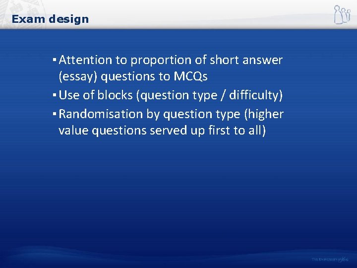 Exam design ▪ Attention to proportion of short answer (essay) questions to MCQs ▪