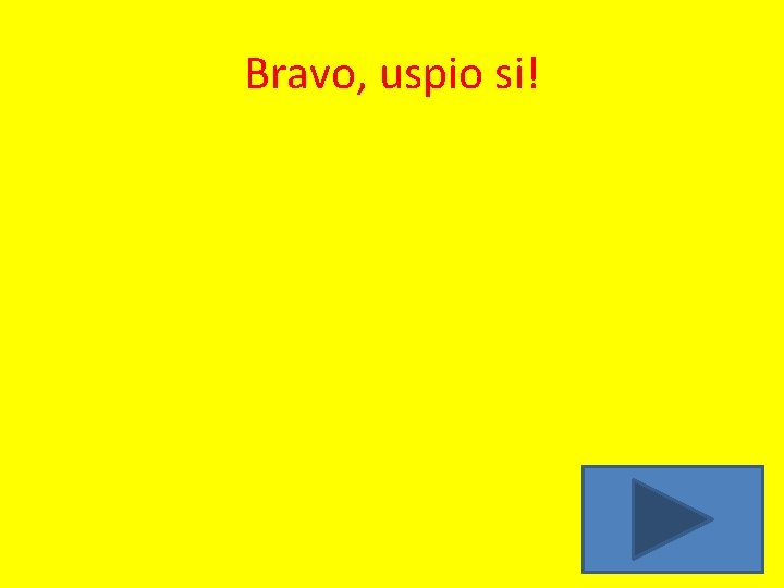 Bravo, uspio si! 