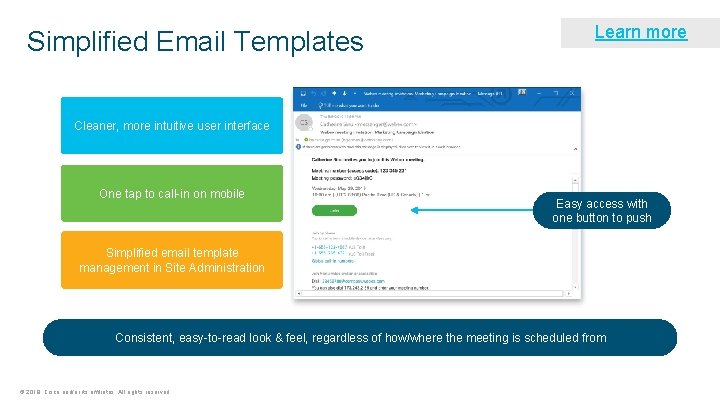 Simplified Email Templates Learn more Cleaner, more intuitive user interface One tap to call-in