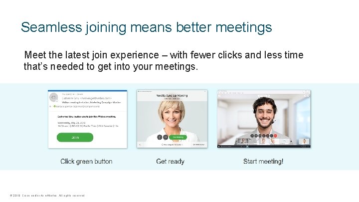 Seamless joining means better meetings Meet the latest join experience – with fewer clicks