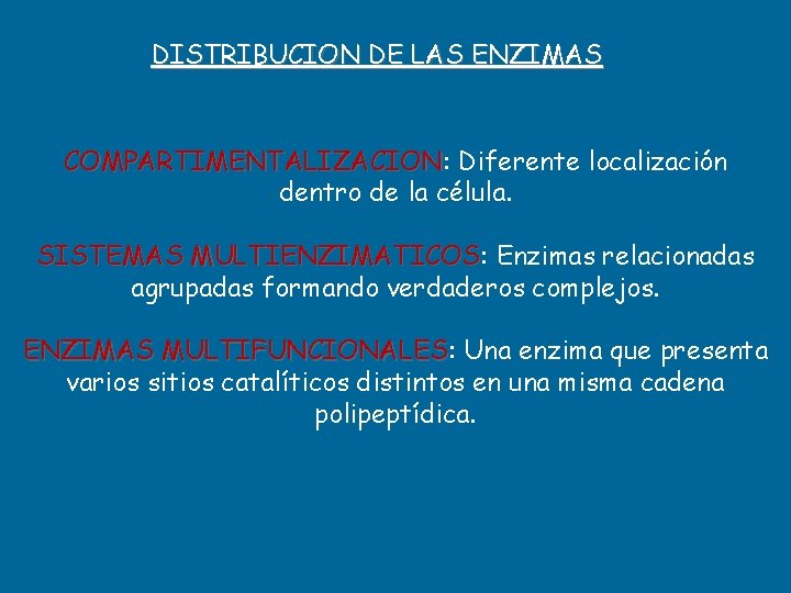 DISTRIBUCION DE LAS ENZIMAS COMPARTIMENTALIZACION: COMPARTIMENTALIZACION Diferente localización dentro de la célula. SISTEMAS MULTIENZIMATICOS: