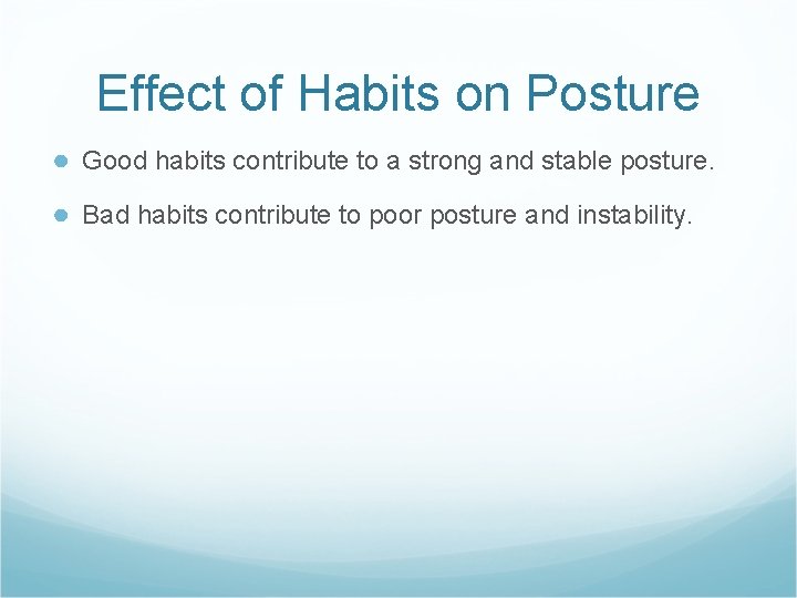 Effect of Habits on Posture ● Good habits contribute to a strong and stable