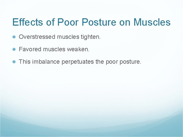 Effects of Poor Posture on Muscles ● Overstressed muscles tighten. ● Favored muscles weaken.