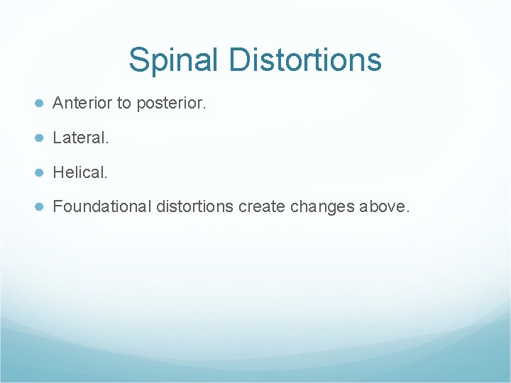 Spinal Distortions ● Anterior to posterior. ● Lateral. ● Helical. ● Foundational distortions create