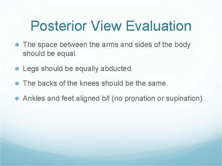 Posterior View Evaluation ● The space between the arms and sides of the body