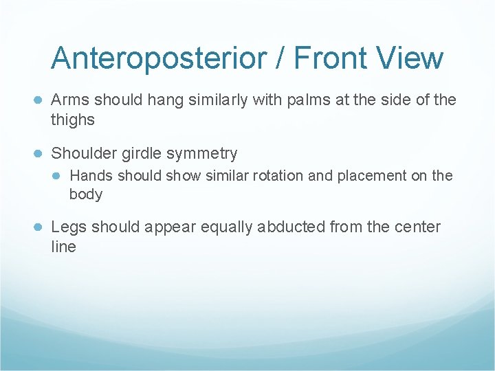 Anteroposterior / Front View ● Arms should hang similarly with palms at the side