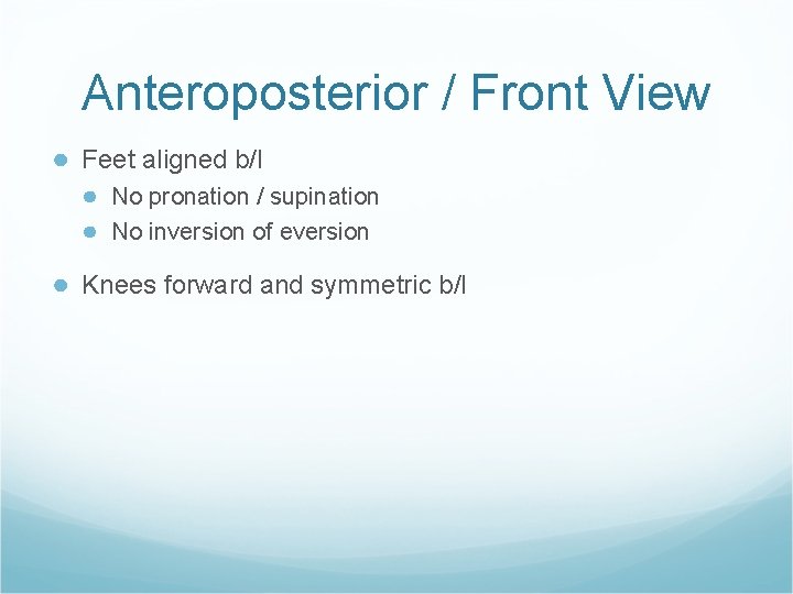 Anteroposterior / Front View ● Feet aligned b/l ● No pronation / supination ● Anteroposterior / Front View ● Feet aligned b/l ● No pronation / supination ●