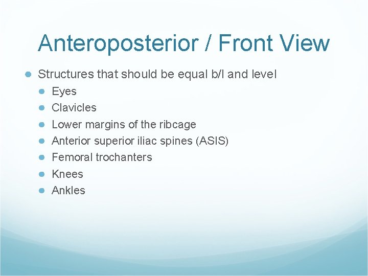 Anteroposterior / Front View ● Structures that should be equal b/l and level ●