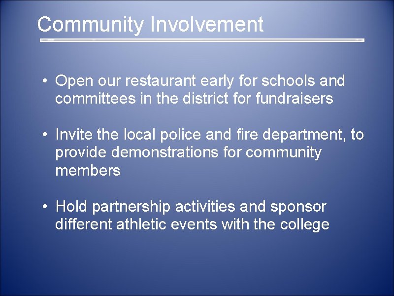  Community Involvement • Open our restaurant early for schools and committees in the